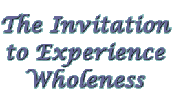 The Invitation to Experience Wholeness